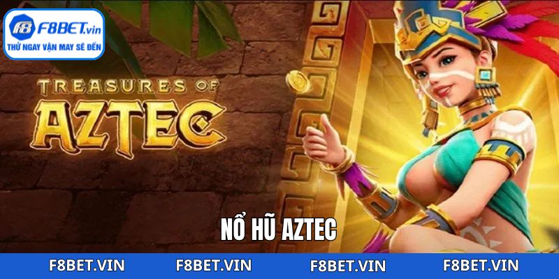 Nổ Hũ Aztec - Săn Thưởng Tiền Tỷ Bất Ngờ Tại F8bet