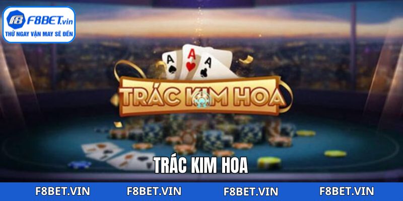 Trác Kim Hoa - Khám Phá Tựa Game Đặc Sắc Tại F8bet