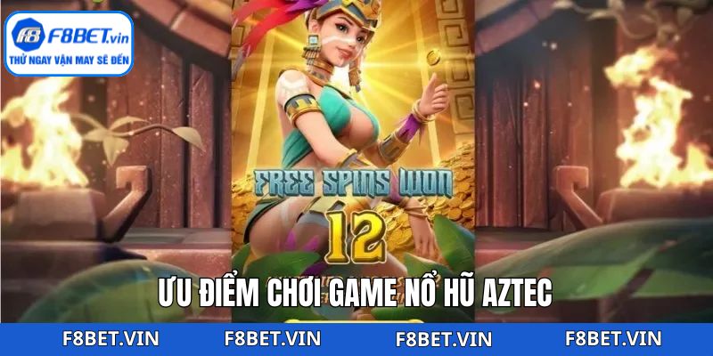 Những ưu điểm đặc sắc và thú vị của nổ hũ Aztec 