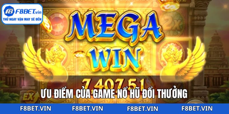 Ưu điểm nổi bật khi trải nghiệm game nổ hũ đổi thưởng 