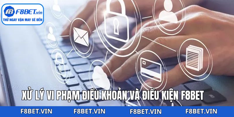 Xử lý các mức độ vi phạm điều khoản và điều kiện F8bet