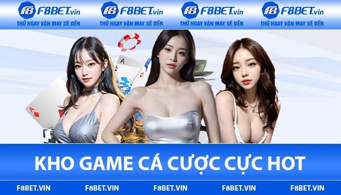 Kho game cá cược cực hot tại F8BET